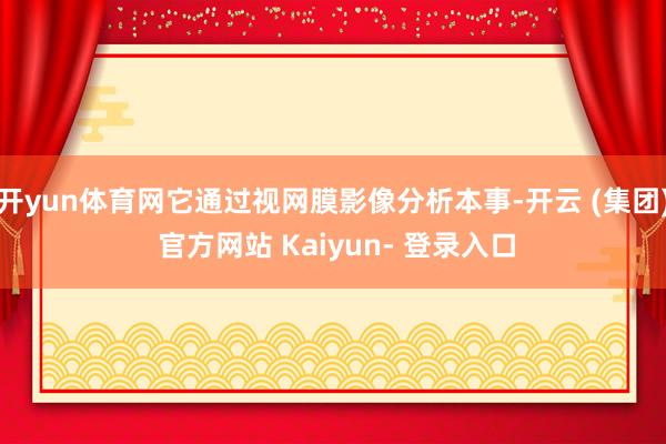 开yun体育网它通过视网膜影像分析本事-开云 (集团) 官方网站 Kaiyun- 登录入口