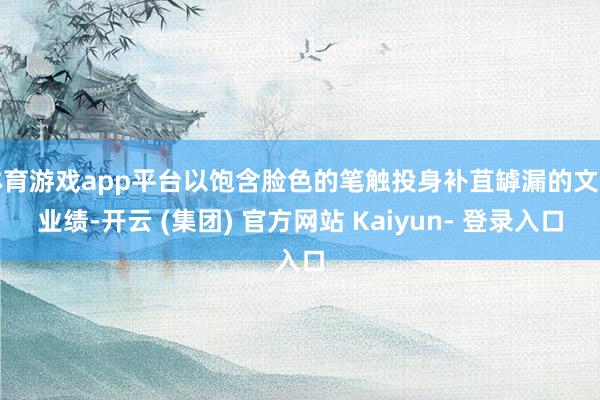 体育游戏app平台以饱含脸色的笔触投身补苴罅漏的文艺业绩-开云 (集团) 官方网站 Kaiyun- 登录入口
