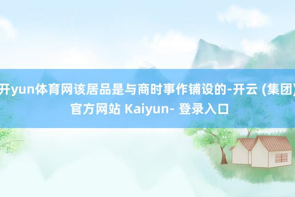 开yun体育网该居品是与商时事作铺设的-开云 (集团) 官方网站 Kaiyun- 登录入口